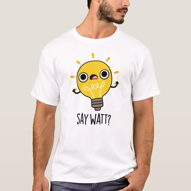 Camiseta Say Watt Funny Light Bulb Pun (Anverso)