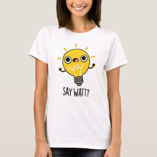 Camiseta Say Watt Funny Light Bulb Pun