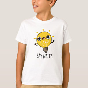 Camiseta Say Watt Funny Light Bulb Pun