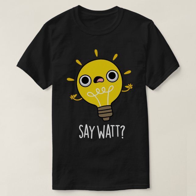 Camiseta Say Watt Funny Light Bulb Pun (Diseño del anverso)