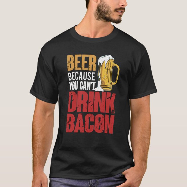 Camiseta Saying Beer Because You Can't Drink Bacon Designs  (Anverso)