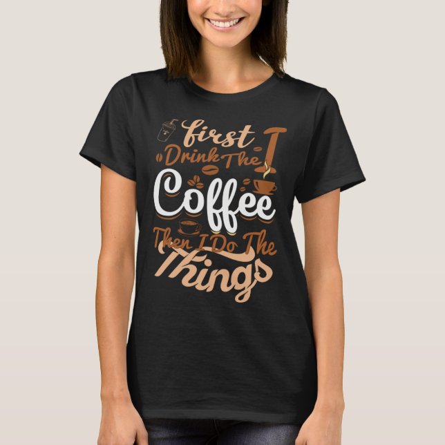 Camiseta Saying First I Drink The Coffee Then I Do The Thin (Anverso)