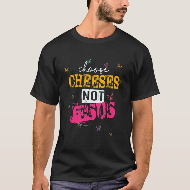 Camiseta Saying for Atheists CHOOSE CHEESES NOT JESUS 36 (Anverso)