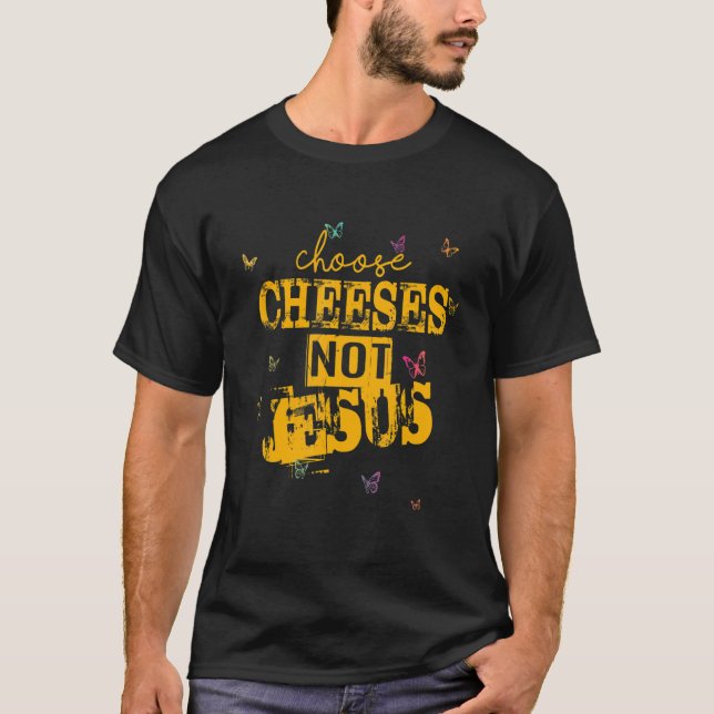 Camiseta Saying for Atheists CHOOSE CHEESES NOT JESUS 41 (Anverso)