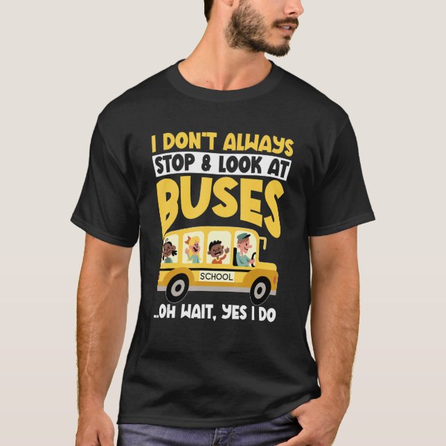 Camiseta School Bus  I Don't Always Stop Look At Buses todd (Anverso)