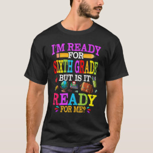 Camiseta School Ready For Sixth Grade Is It Ready For Me