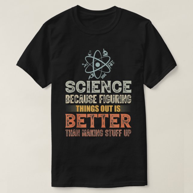 Camiseta Science Because Figuring Things Out Is Better  Tea (Diseño del anverso)