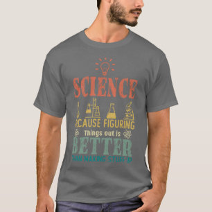 Camiseta Science Because Figuring Things Out Is Better Than