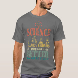 Camiseta Science Because Figuring Things Out Is Better Than