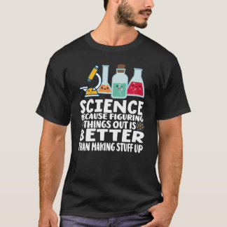 Camiseta Science Because Figuringhings Out Is Betterhan Mak