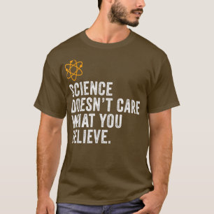 Camiseta Science Doesn't Care What You Believe Science Love