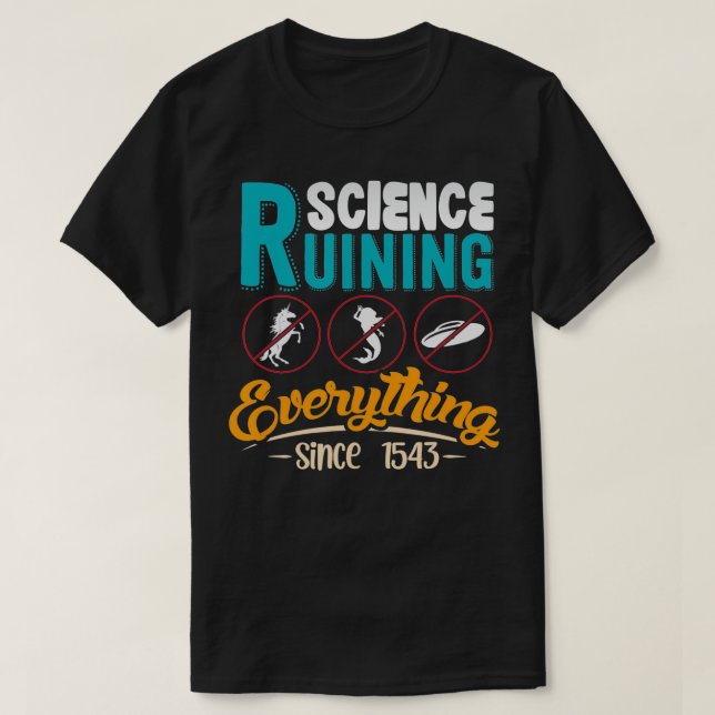 Camiseta Science Has Been Ruining Everything Since 1543  (Diseño del anverso)