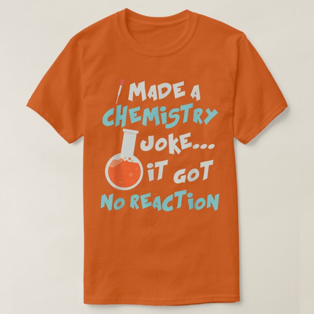 Camiseta Science I Made A Chemistry Joke It Got No Reaction (Diseño del anverso)