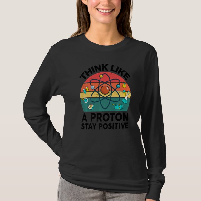 Camiseta Science  Think Like A Proton Stay Positive Chemist (Anverso)