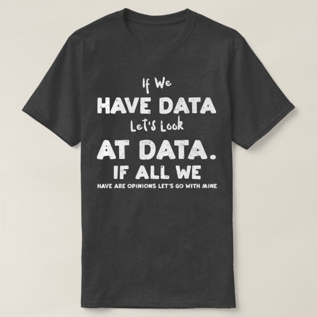 Camiseta Scientist If We Have Data Let's Look At Data  (Diseño del anverso)