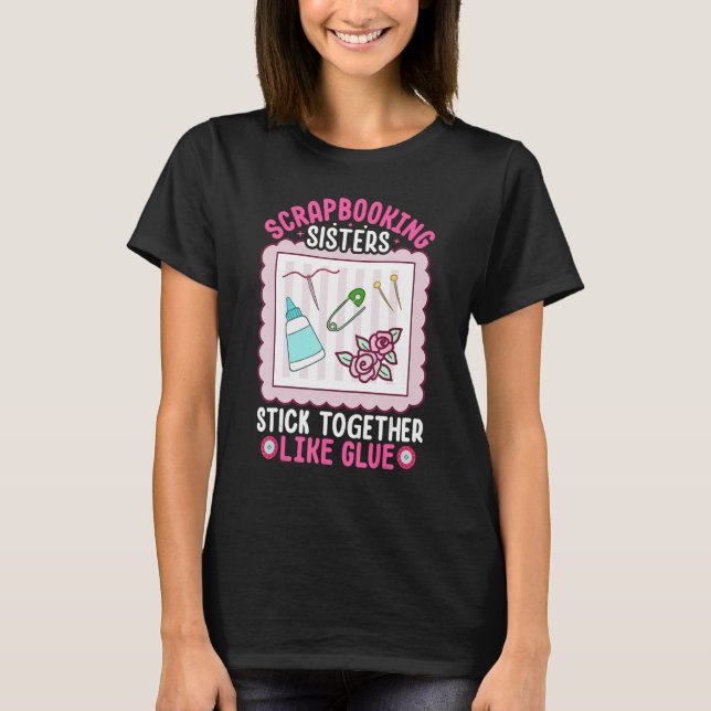 Camiseta Scrapbooking Sisters Stick Together Like Glue Scra (Anverso)