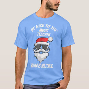 Camiseta Sé Agradable Con El Profesor De Música Que Santa E