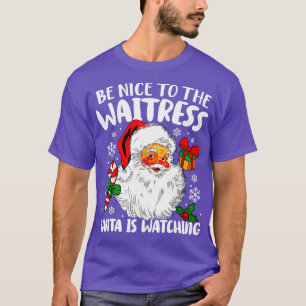 Camiseta Sé Agradable Con La Camarera Que Santa Está Viendo