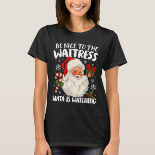 Camiseta Sé Agradable Con La Camarera Que Santa Está Viendo