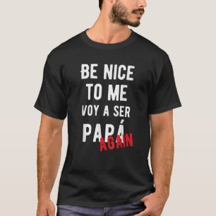 Camiseta Sé agradable conmigo voy ser papá otra vez Invitac