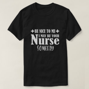 Camiseta Sé Agradable Para Mí, Quizá Sea Tu Enfermera Algún