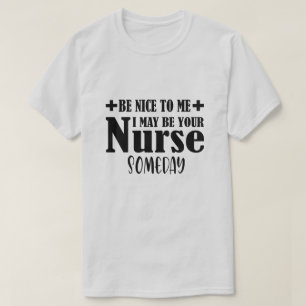 Camiseta Sé Agradable Para Mí, Quizá Sea Tu Enfermera Algún