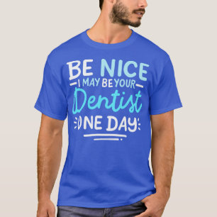 Camiseta Sé Agradable, Tal Vez Sea Tu Dentista Algún Día