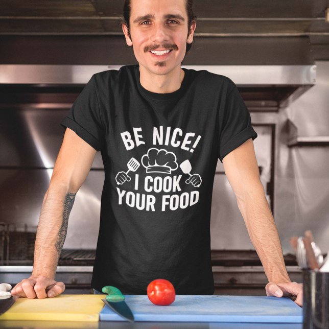 Camiseta Sé Agradable Y Cocino Tu Comida (Be nice I cook your food shirt)