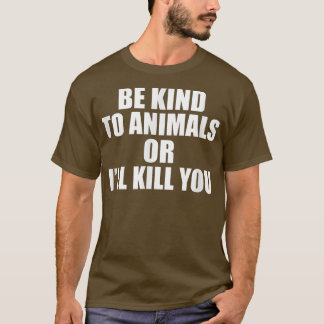 Camiseta Sé amable con los animales o te mataré