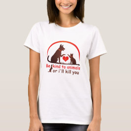 Camiseta sé amable con los animales o te mataré