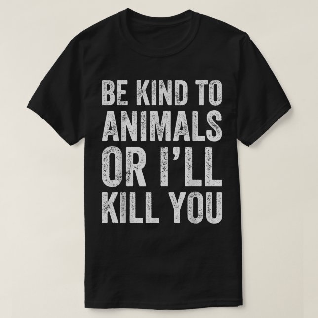 Camiseta Sé Amable Con Los Animales O Te Mato (Diseño del anverso)