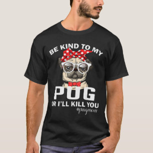 Camiseta Sé Amable Con Mi Pug O Te Mato Mamá Perro