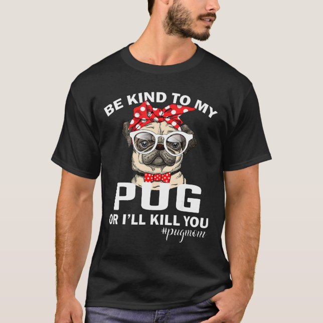 Camiseta Sé Amable Con Mi Pug O Te Mato Mamá Perro (Anverso)