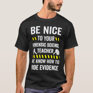 Camiseta Sé Amable Con Tu Profesor De Ciencias Forenses