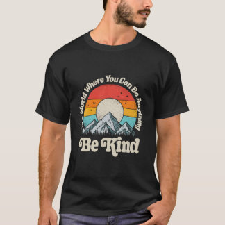 Camiseta Sé Amable En Un Mundo Donde Puedes Ser Cualquier C