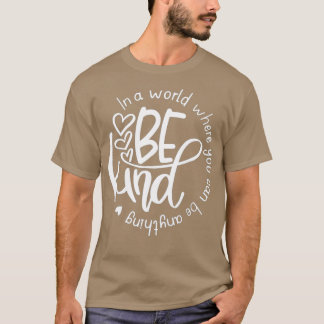 Camiseta Sé Amable En Un Mundo Donde Puedes Ser Cualquier U