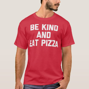 Camiseta Sé amable y come una pizza graciosa diciendo comid