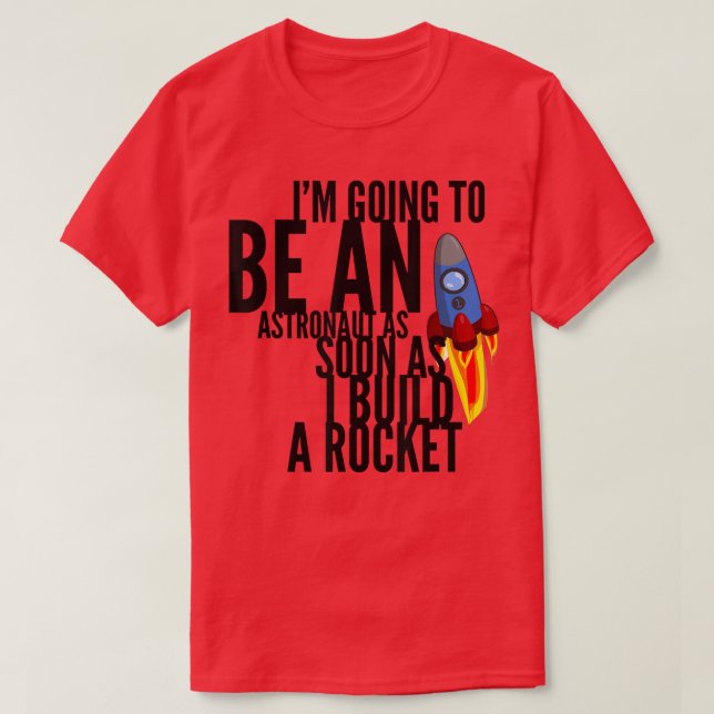 Camiseta Sé Astronauta Tan Pronto Como Construya Un Cohete  (Diseño del anverso)