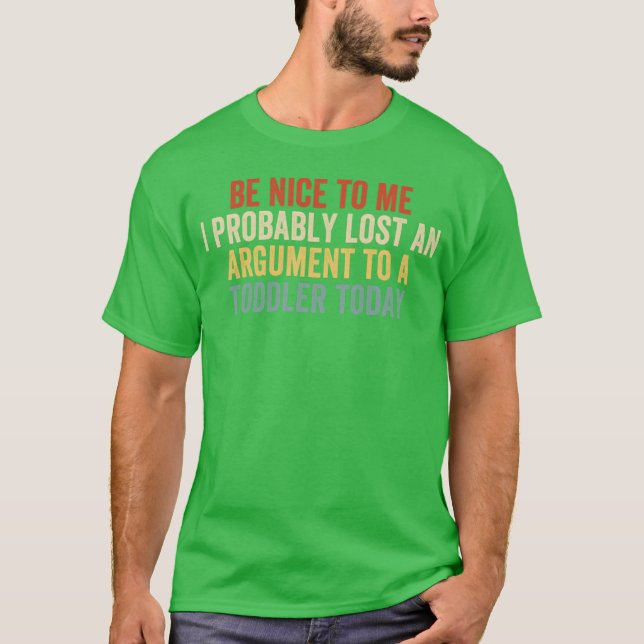 Camiseta Sé Bueno Conmigo Probablemente Perdí un Argumento  (Anverso)