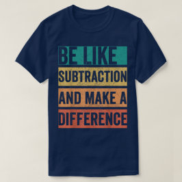 Camiseta Sé como la resta y haz la diferencia Matemáticas