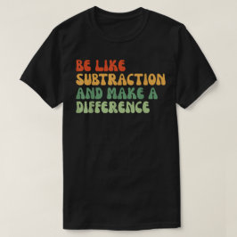 Camiseta Sé como la resta y haz la diferencia Matemáticas