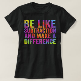Camiseta Sé como la resta y haz la diferencia Matemáticas