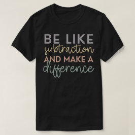 Camiseta Sé como la resta y haz la diferencia Matemáticas