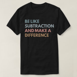 Camiseta Sé como la resta y haz la diferencia Matemáticas