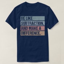 Camiseta Sé como la resta y haz la diferencia Matemáticas