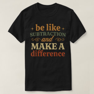 Camiseta Sé como la resta y haz la diferencia Matemáticas