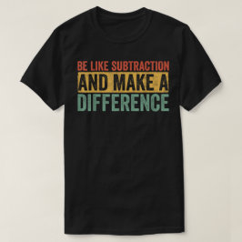 Camiseta Sé como la resta y haz la diferencia Matemáticas