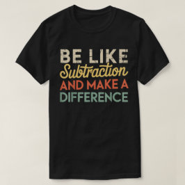 Camiseta Sé como la resta y haz la diferencia Matemáticas