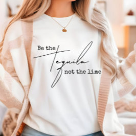 Camiseta Sé el tequila no el limón