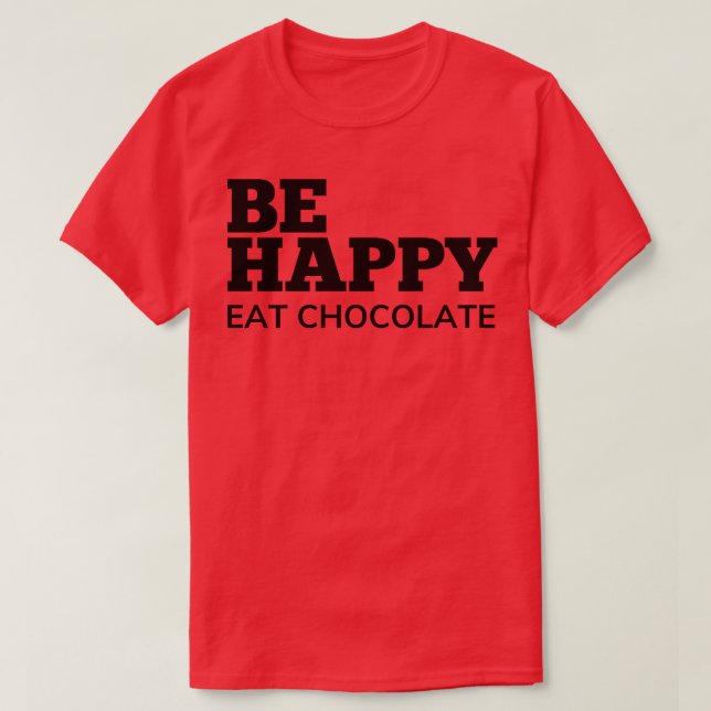 Camiseta Sé feliz comiendo chocolate y los amantes de los c (Diseño del anverso)